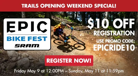 Trails Opening Weekend Special! Epic Bike Fest - $10 Off Registration, Use Promo Code EPICRIDE10 - Register Now!
