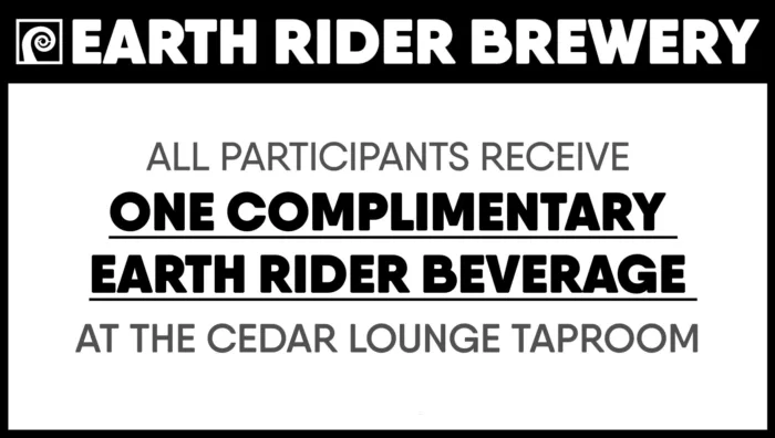 All participants receive one complimentary Earth Rider beverage at the Cedar Lounge Taproom - Earth Rider Brewery